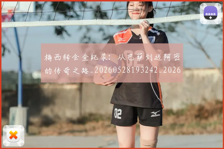 梅西转会全纪录：从巴萨到迈阿密的传奇之路_20260528193242_20260609223922