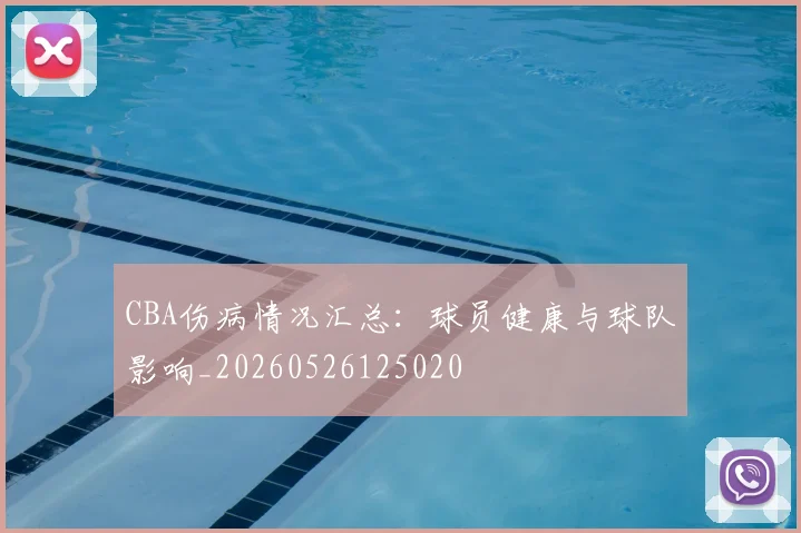 CBA伤病情况汇总：球员健康与球队影响_20260526125020