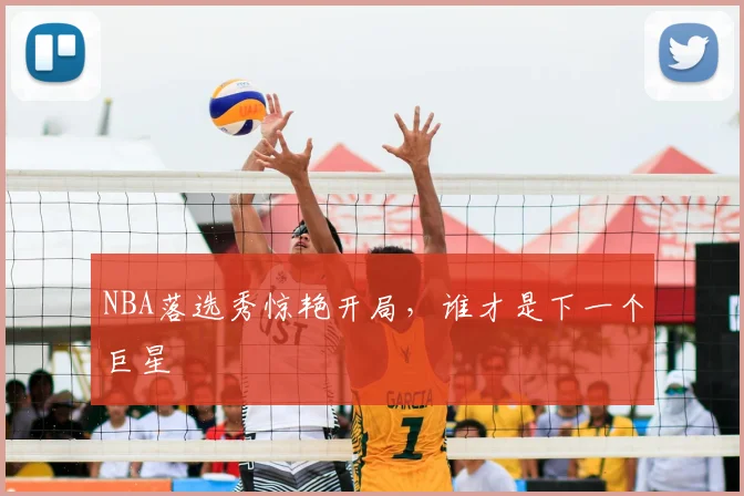 NBA落选秀惊艳开局,谁才是下一个巨星