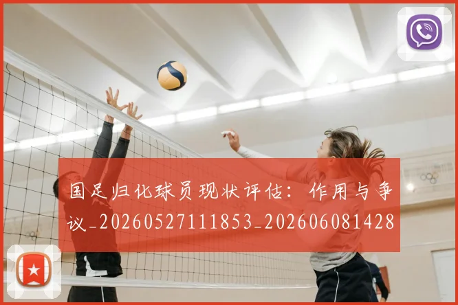 国足归化球员现状评估：作用与争议_20260527111853_20260608142859